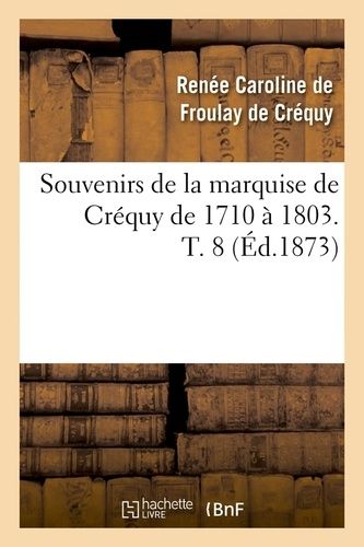 Souvenirs De La Marquise De Créquy De 1710 À 1803 - T. 8 (Éd.1873)