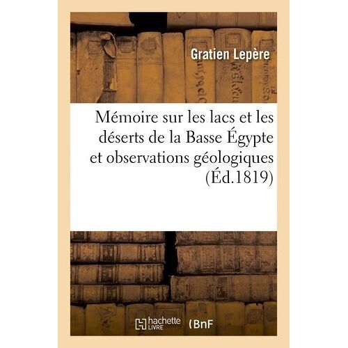 Mémoire Sur Les Lacs Et Les Déserts De La Basse Égypte Et Observations Géologiques Sur La Nature: Et L'état Ancien De Cette Contrée