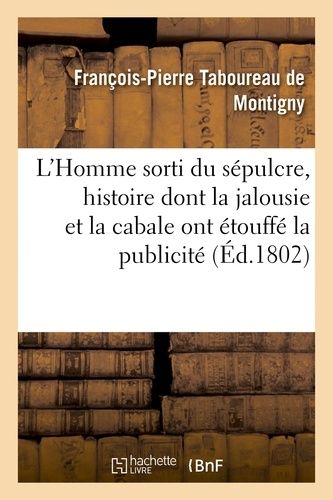 L'homme Sorti Du Sépulcre, Histoire Dont La Jalousie Et La Cabale Ont Étouffé La Publicité En 1750