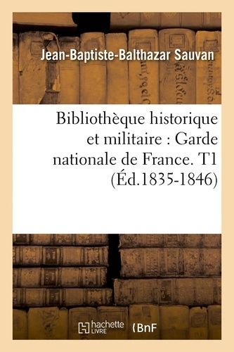 Bibliothèque Historique Et Militaire: Garde Nationale De France. T1 (Éd.1835-1846)
