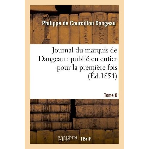 Journal Du Marquis De Dangeau: Publié En Entier Pour La Première Fois.Tome 8