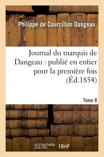 Journal Du Marquis De Dangeau: Publié En Entier Pour La Première Fois.Tome 8
