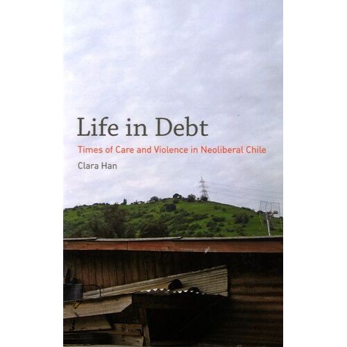 Life In Debt - Times Of Care And Violence In Neoliberal Chile