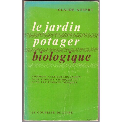 Le Jardin Potager Biologique Ou Comment Cultiver Son Jardin Sans Engrais Chimiques Et Sans Traitements Toxiques