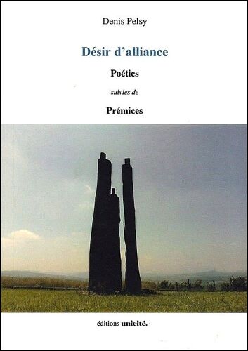 Désir D'Alliance, Poéties, Suivies De Prémices - Denis Pelsy, Editions Unicité 2023
