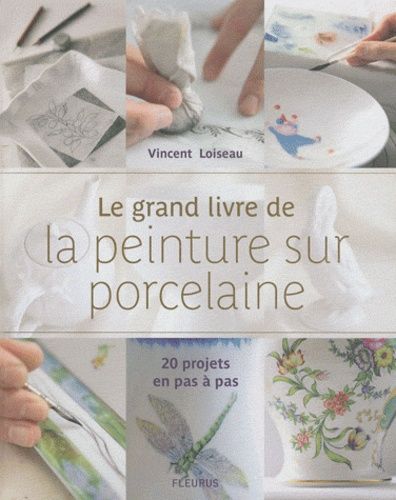 Le Grand Livre De La Peinture Sur Porcelaine - 20 Projets En Pas À Pas