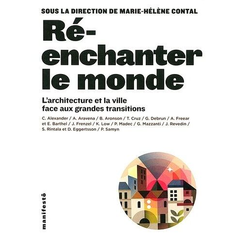 Ré-Enchanter Le Monde - L'architecture Et La Ville Face Aux Grandes Transitions