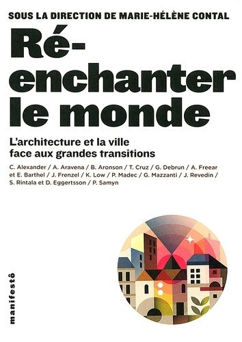 Ré-Enchanter Le Monde - L'architecture Et La Ville Face Aux Grandes Transitions