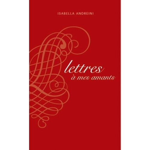 Lettres À Mes Amants - Extraites De Nouveau Recueil De Lettres Des Dames Tant Anciennes Que Modernes