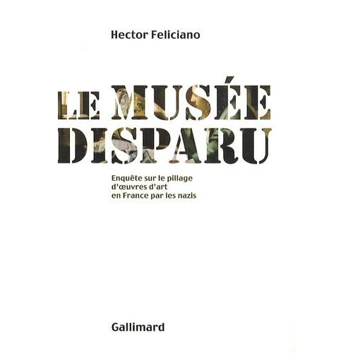 Le Musée Disparu - Enquête Sur Le Pillage D'oeuvres D'art En France Par Les Nazis