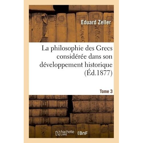 La Philosophie Des Grecs Considérée Dans Son Développement Historique - Tome 3