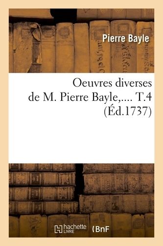 Oeuvres Diverses De M. Pierre Bayle,.... T.4 (Éd.1737)