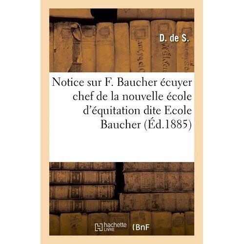 Notice Sur F. Baucher Écuyer Chef De La Nouvelle École D'équitation Dite Ecole Baucher