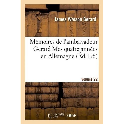 Mémoires De L'ambassadeur Gerard Mes Quatre Années En Allemagne Vol - 2