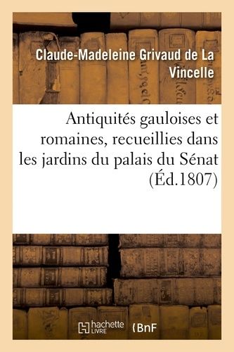 Antiquités Gauloises Et Romaines, Recueillies Dans Les Jardins Du Palais Du Sénat