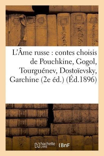 L'âme Russe: Contes Choisis De Pouchkine, Gogol, Tourguénev, Dostoïevsky, Garchine, Léon Tolstoï