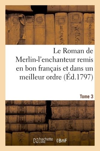 Le Roman De Merlin-L'enchanteur Remis En Bon Français Et Dans Un Meilleur Ordre