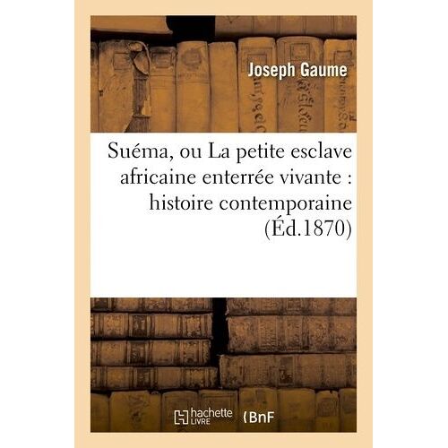 Suéma, Ou La Petite Esclave Africaine Enterrée Vivante : Histoire Contemporaine Dédiée