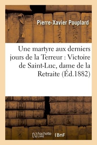 Une Martyre Aux Derniers Jours De La Terreur : Victoire De Saint-Luc, Dame De La Retraite De Quimper