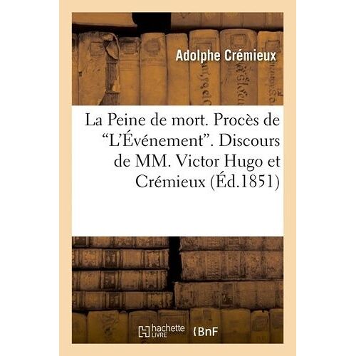 La Peine De Mort - Procès De L'événement - Discours De Mm - Victor Hugo Et Crémieux (Éd.1851)