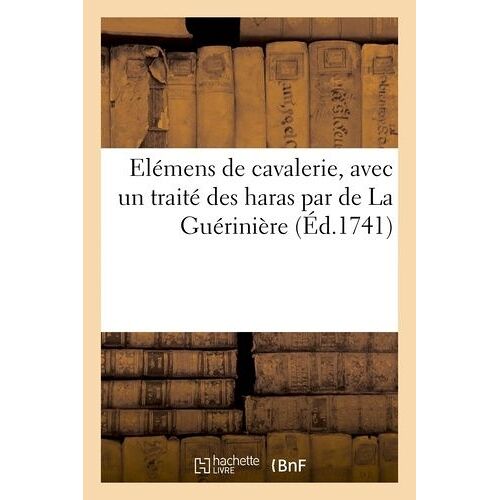 Elémens De Cavalerie, Avec Un Traité Des Haras Par De La Guérinière