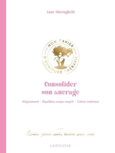 Consolider Son Ancrage - Alignement, Équilibre Corps-Esprit, Calme Intérieur - Ecrire Pour Soi, Écrire Sur Soi
