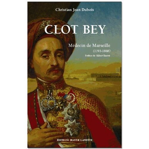 Clot Bey - Médecin De Marseille (1793-1868), Chirurgien Du Vice-Roi D'egypte
