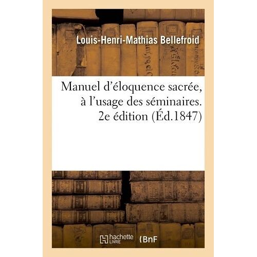 Manuel D'éloquence Sacrée, À L'usage Des Séminaires Et De Ceux Qui Commencent À Exercer