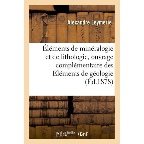 Éléments De Minéralogie Et De Lithologie, Ouvrage Complémentaire Des Eléments De Géologie