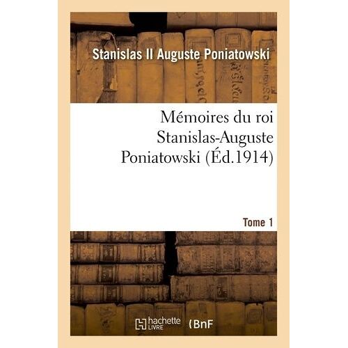 Mémoires Du Roi Stanislas-Auguste Poniatowski. Tome 1