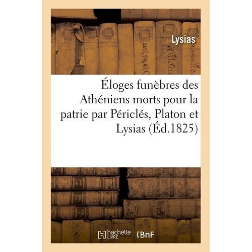 Éloges Funèbres Des Athéniens Morts Pour La Patrie Par Périclés, Platon Et Lysias