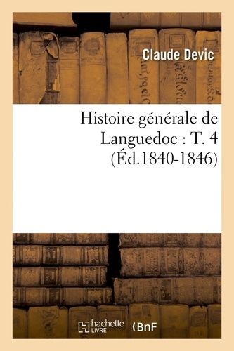 Histoire Générale De Languedoc: T. 4 (Éd.1840-1846)