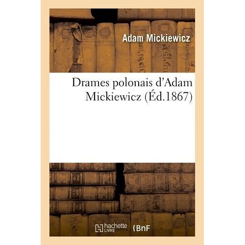 Drames Polonais D'adam Mickiewicz: Les Confédérés De Bar, Jacques Jasinski Ou Les Deux Polognes