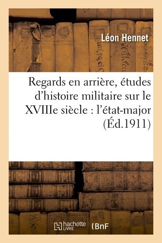 Regards En Arrière, Études D'histoire Militaire Sur Le Xviiie Siècle: L'état-Major
