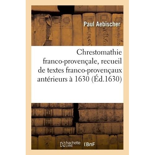 Chrestomathie Franco-Provençale, Recueil De Textes Franco-Provençaux Antérieurs À 1630
