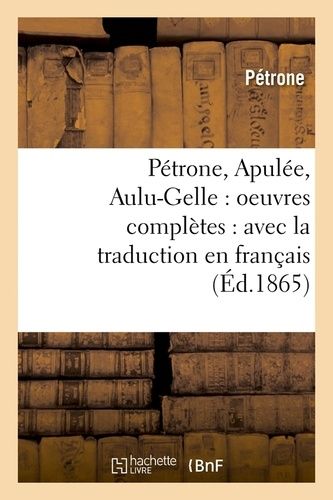 Pétrone, Apulée, Aulu-Gelle: Oeuvres Complètes: Avec La Traduction En Français (Éd.1865)
