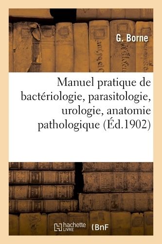 Manuel Pratique De Bactériologie, Parasitologie, Urologie, Anatomie Pathologique