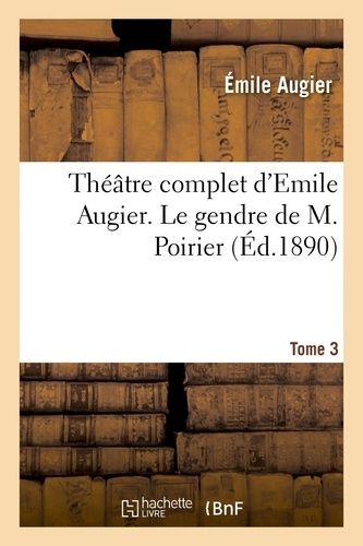 Théâtre Complet D'emile Augier, Tome 3. Le Gendre De M. Poirier