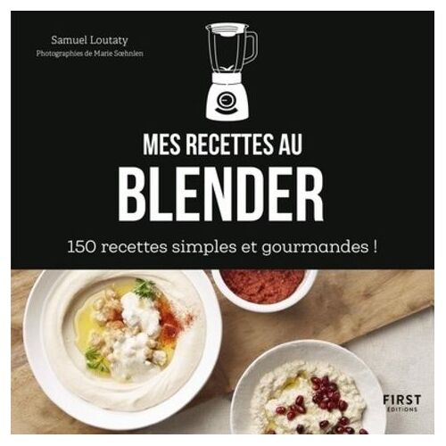 Mes Recettes Au Blender - 150 Recettes Simples Et Gourmandes !