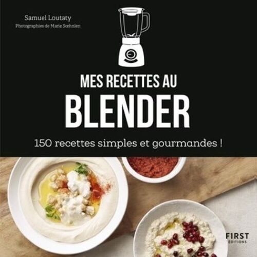 Mes Recettes Au Blender - 150 Recettes Simples Et Gourmandes !