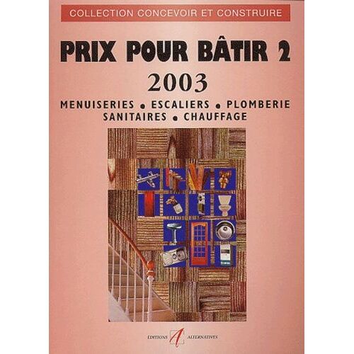 Prix Pour Bâtir 2003 - Tome 2, Menuiseries, Escaliers, Plomberie, Sanitaires, Chauffage