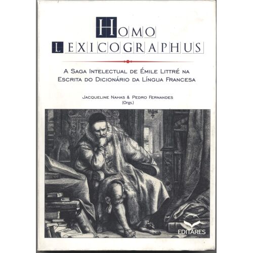 Homo Lexicographus - A Saga Intelectual De Émile Littré Na Escrita Do Dicionário Da Língua Francesa