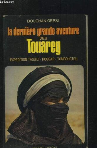 La Dernière Grande Aventure Des Touareg : Expédition Tassili. Hoggar . Tombouctou