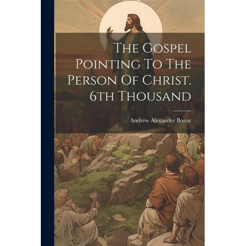 The Gospel Pointing To The Person Of Christ. 6th Thousand