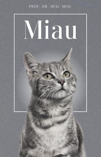 Miau - Die Biografie Von Prof. Dr. Miau-Miau: Über 100 Seiten Gefüllt Mit Dem Wort "Miau" I Das Perfekte Geschenk Für Alle Katzenliebhaber I Softcover
