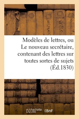 Modèles De Lettres, Ou Le Nouveau Secrétaire, Contenant Des Lettres Sur Toutes Sortes De Sujets