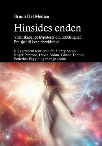 Hinsides Enden. Videnskabelige Hypoteser Om Udødelighed. Fra Sjæl Til Kvantebevidsthed
