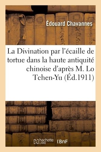 La Divination Par L'écaille De Tortue Dans La Haute Antiquité Chinoise D'après M. Lo Tchen-Yu