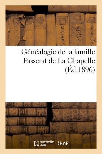 Généalogie De La Famille Passerat De La Chapelle, (Éd.1896)
