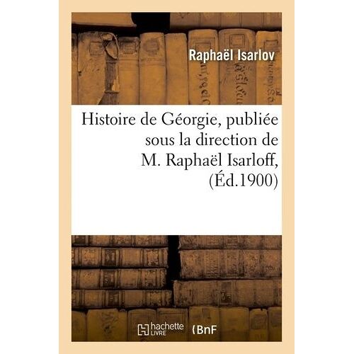 Histoire De Géorgie , Publiée Sous La Direction De M. Raphaël Isarloff,(Éd.1900)
